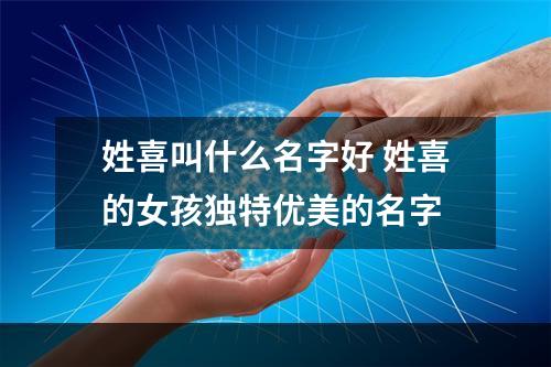 姓喜叫什么名字好 姓喜的女孩独特优美的名字