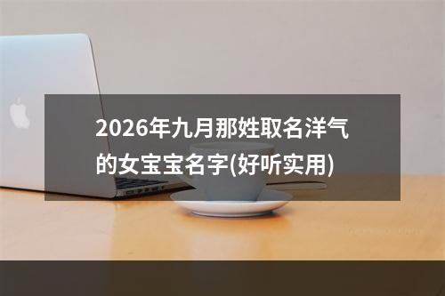 2026年九月那姓取名洋气的女宝宝名字(好听实用)