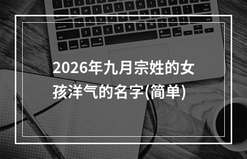 2026年九月宗姓的女孩洋气的名字(简单)