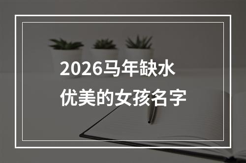 2026马年缺水优美的女孩名字
