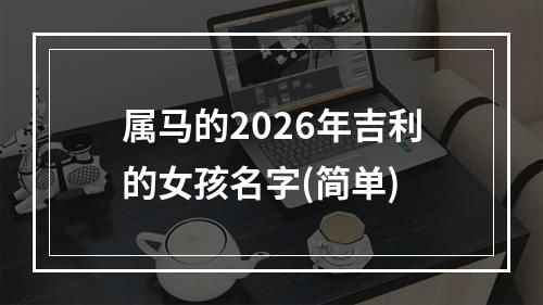 属马的2026年吉利的女孩名字(简单)