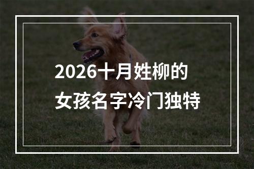 2026十月姓柳的女孩名字冷门独特