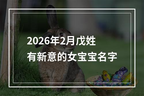 2026年2月戊姓有新意的女宝宝名字