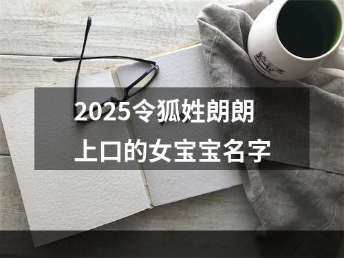 2025令狐姓朗朗上口的女宝宝名字