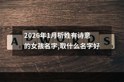 2026年1月析姓有诗意的女孩名字,取什么名字好