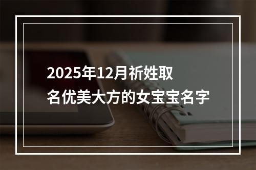 2025年12月祈姓取名优美大方的女宝宝名字