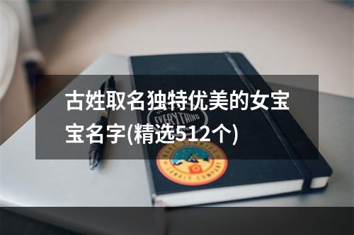 古姓取名独特优美的女宝宝名字(精选512个)
