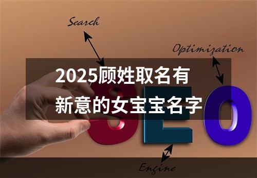 2025顾姓取名有新意的女宝宝名字