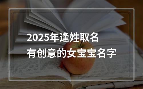 2025年逢姓取名有创意的女宝宝名字