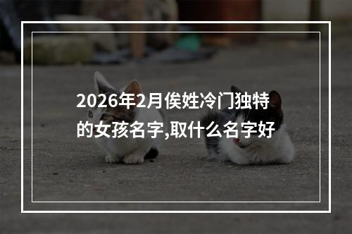 2026年2月俟姓冷门独特的女孩名字,取什么名字好