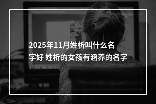 2025年11月姓析叫什么名字好 姓析的女孩有涵养的名字