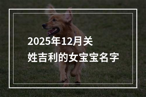 2025年12月关姓吉利的女宝宝名字
