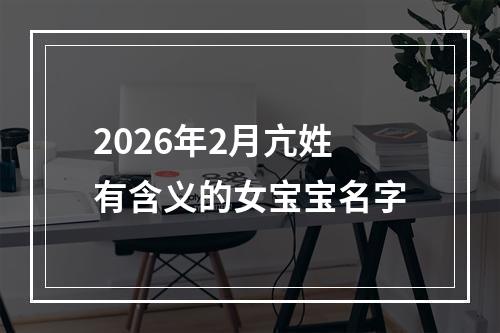 2026年2月亢姓有含义的女宝宝名字