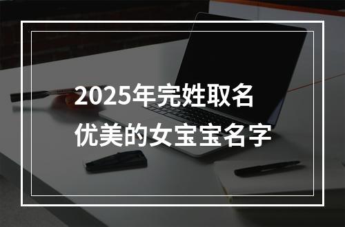 2025年完姓取名优美的女宝宝名字