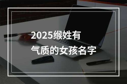2025缑姓有气质的女孩名字
