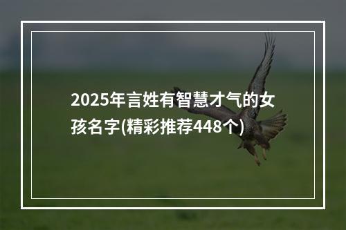 2025年言姓有智慧才气的女孩名字(精彩推荐448个)