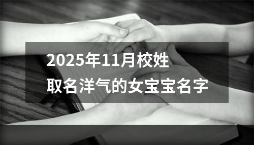 2025年11月校姓取名洋气的女宝宝名字