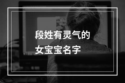 段姓有灵气的女宝宝名字