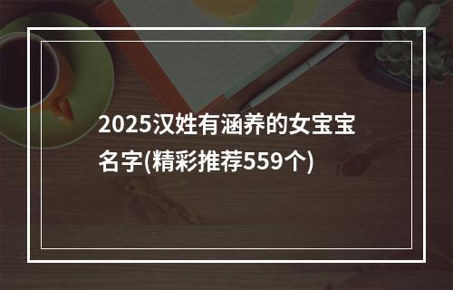 2025汉姓有涵养的女宝宝名字(精彩推荐559个)