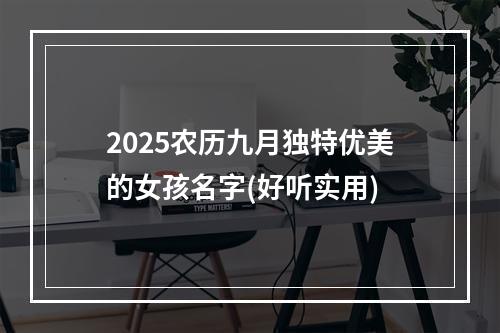 2025农历九月独特优美的女孩名字(好听实用)