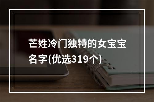芒姓冷门独特的女宝宝名字(优选319个)