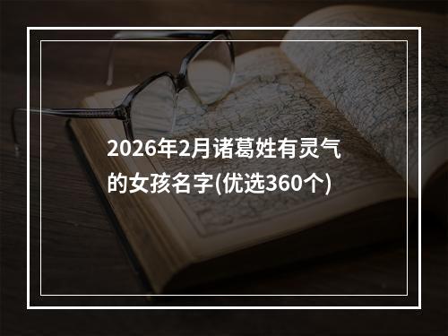 2026年2月诸葛姓有灵气的女孩名字(优选360个)