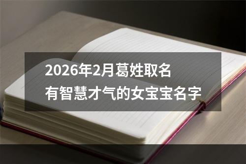 2026年2月葛姓取名有智慧才气的女宝宝名字