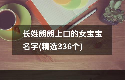 长姓朗朗上口的女宝宝名字(精选336个)