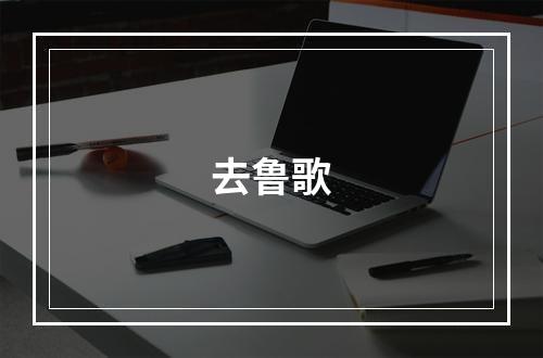 去鲁歌