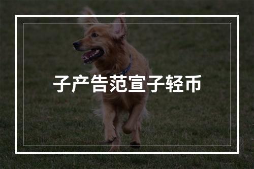 子产告范宣子轻币