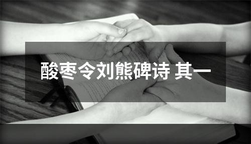 酸枣令刘熊碑诗 其一