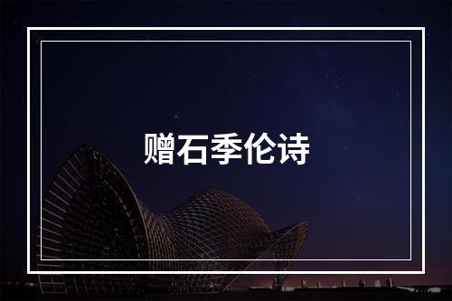 赠石季伦诗