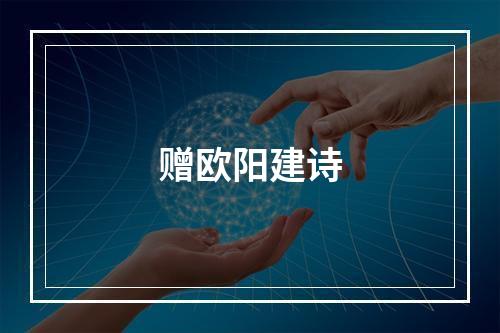 赠欧阳建诗