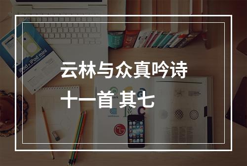 云林与众真吟诗十一首 其七