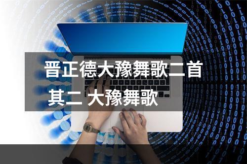 晋正德大豫舞歌二首 其二 大豫舞歌