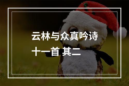 云林与众真吟诗十一首 其二