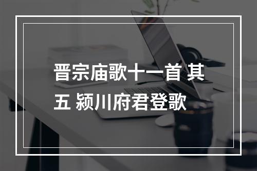 晋宗庙歌十一首 其五 颍川府君登歌