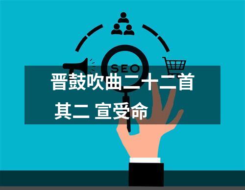 晋鼓吹曲二十二首 其二 宣受命