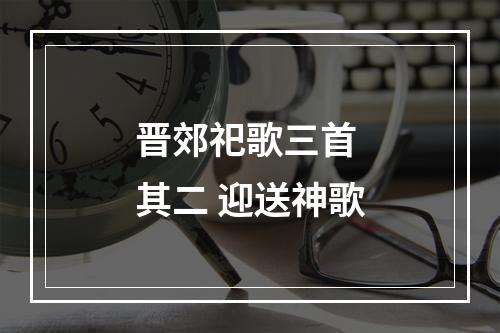 晋郊祀歌三首 其二 迎送神歌
