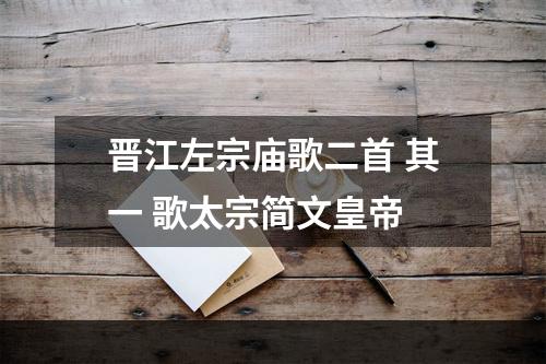 晋江左宗庙歌二首 其一 歌太宗简文皇帝