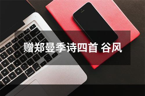 赠郑曼季诗四首 谷风