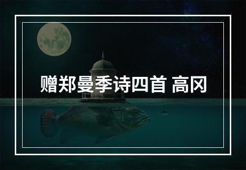 赠郑曼季诗四首 高冈