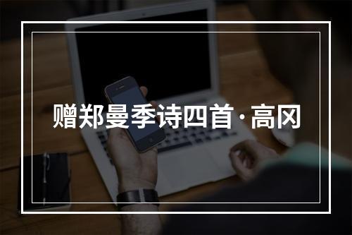 赠郑曼季诗四首·高冈