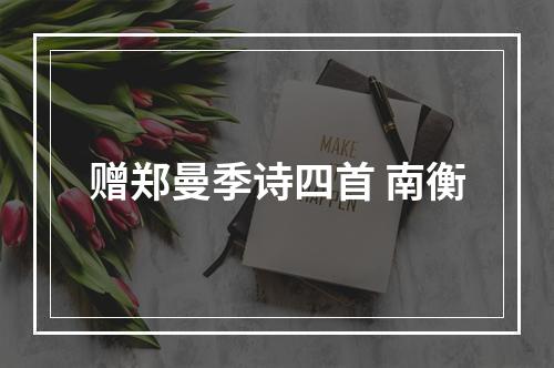 赠郑曼季诗四首 南衡