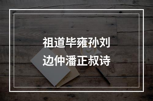 祖道毕雍孙刘边仲潘正叔诗
