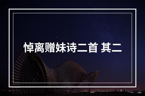 悼离赠妹诗二首 其二