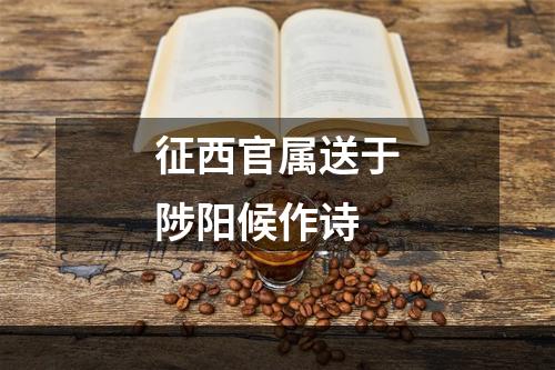 征西官属送于陟阳候作诗