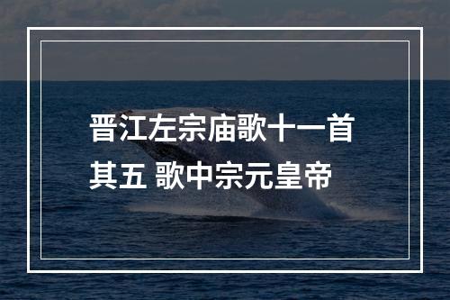 晋江左宗庙歌十一首 其五 歌中宗元皇帝