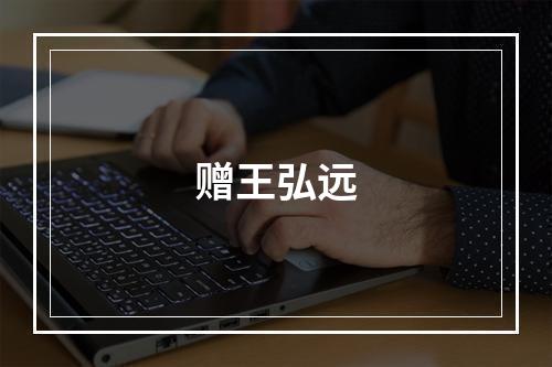 赠王弘远