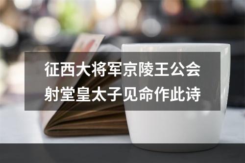 征西大将军京陵王公会射堂皇太子见命作此诗